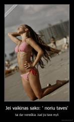 Jei vaikinas sako: ' noriu taves' - tai dar nereiškia .kad jis tave myli