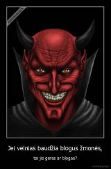 Jei velnias baudžia blogus žmonės, - tai jis geras ar blogas?