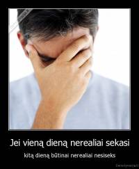 Jei vieną dieną nerealiai sekasi - kitą dieną būtinai nerealiai nesiseks