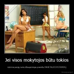 Jei visos mokytojos būtu tokios - mokiniai parėję namo džiaugsmingai praneštu MANE PALIKO PO PAMOKŲ