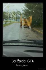 Jei žaidei GTA - Žinai ką daryti....