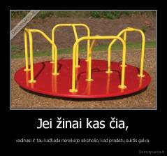 Jei žinai kas čia, - vadinasi ir tau kažkada nereikėjo alkoholio, kad pradėtų suktis galva.