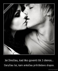 Jei žinočiau, kad liko gyventi tik 3 dienos... - Daryčiau tai, kam anksčiau pritrūkdavo drąsos.