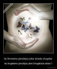Jei žmonėms įsimylėjus pilve skraido drugeliai  - tai drugeliams įsimylėjus pilve žmogeliukai laksto ?