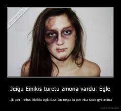 Jeigu Einikis turetu zmona vardu: Egle - ..jis per metus iziebtu egle dazniau negu tu per visa savo gyvenima