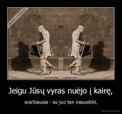 Jeigu Jūsų vyras nuėjo į kairę, - svarbiausia - su juo ten nesusitikt.