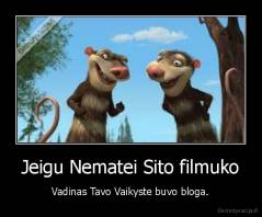 Jeigu Nematei Sito filmuko - Vadinas Tavo Vaikyste buvo bloga.