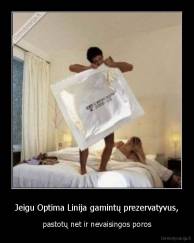Jeigu Optima Linija gamintų prezervatyvus, - pastotų net ir nevaisingos poros
