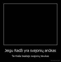 Jeigu Radži yra svajonių anūkas - Tai Kieša beabejo svajonių tėvukas