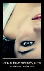 Jeigu Tu būtum mano namų darbai - Aš padaryčiau Tave ant stalo