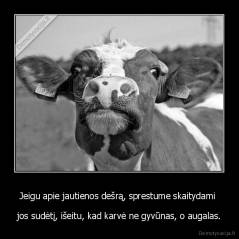Jeigu apie jautienos dešrą, sprestume skaitydami  - jos sudėtį, išeitu, kad karvė ne gyvūnas, o augalas.