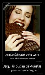Jeigu aš bučiau traktoristas - Tu tą šokoladą tik sapnuose valgytum