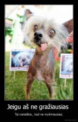 Jeigu aš ne gražiausias  - Tai nereiškia , kad ne mylimiausias.