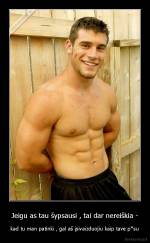 Jeigu as tau šypsausi , tai dar nereiškia - - kad tu man patinki , gal aš įsivaizduojiu kaip tave p*su