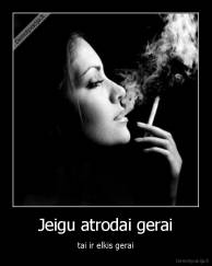 Jeigu atrodai gerai - tai ir elkis gerai