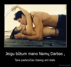 Jeigu būtum mano Namų Darbas , - Tave padaryčiau tiesiog ant stalo 