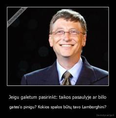 Jeigu galetum pasirinkt: taikos pasaulyje ar billo - gates'o pinigu? Kokios spalos būtų tavo Lamborghini?