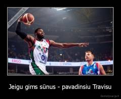 Jeigu gims sūnus - pavadinsiu Travisu - 