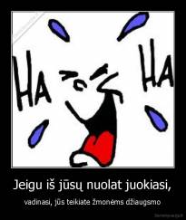 Jeigu iš jūsų nuolat juokiasi, - vadinasi, jūs teikiate žmonėms džiaugsmo