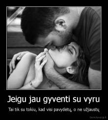 Jeigu jau gyventi su vyru - Tai tik su tokiu, kad visi pavydėtų, o ne užjaustų