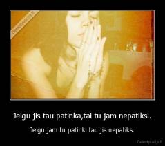 Jeigu jis tau patinka,tai tu jam nepatiksi. - Jeigu jam tu patinki tau jis nepatiks.