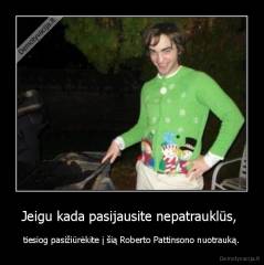 Jeigu kada pasijausite nepatrauklūs,  - tiesiog pasižiūrėkite į šią Roberto Pattinsono nuotrauką.