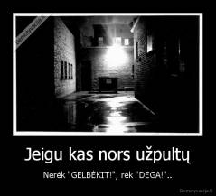 Jeigu kas nors užpultų - Nerėk "GELBĖKIT!", rėk "DEGA!"..