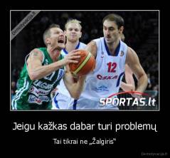 Jeigu kažkas dabar turi problemų - Tai tikrai ne „Žalgiris“