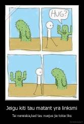 Jeigu kiti tau matant yra linksmi - Tai nereiskia,kad tau nuejus jie tokie liks