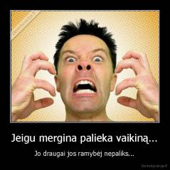 Jeigu mergina palieka vaikiną... - Jo draugai jos ramybėj nepaliks...