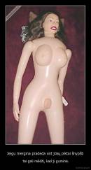 Jeigu mergina pradeda ant jūsų piktai šnypšti -  tai gali reikšti, kad ji guminė.