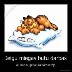 Jeigu miegas butu darbas - AS buciau geriausia darbuotoja