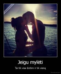 Jeigu mylėti - Tai tik visa širdimi ir tik vieną