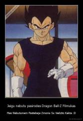 Jeigu nebutu pasirodes Dragon Ball-Z Filmukas - Mes Nebutumem Pastebeja Zmoniu Su Vedzito Kakta :D