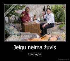 Jeigu neima žuvis - Ima žvejys.