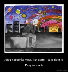 Jeigu nepatinka vieta, kur esate - pakeiskite ją - Jūs gi ne medis