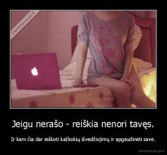 Jeigu nerašo - reiškia nenori tavęs. - Ir kam čia dar ieškoti kažkokių išvedžiojimų ir apgaudinėti save.