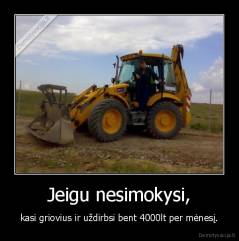 Jeigu nesimokysi, - kasi griovius ir uždirbsi bent 4000lt per mėnesį.