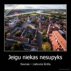 Jeigu niekas nesupyks -  Kaunas – Lietuvos širdis.