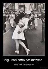 Jeigu nori antro pasimatymo-  - nebučiuok Jos per pirmą