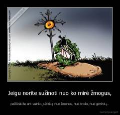 Jeigu norite sužinoti nuo ko mirė žmogus, - pažiūrėkite ant vainikų užrašų: nuo žmonos, nuo brolio, nuo giminių…