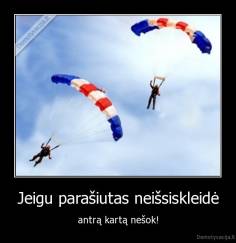 Jeigu parašiutas neišsiskleidė - antrą kartą nešok!