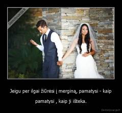 Jeigu per ilgai žiūrėsi į merginą, pamatysi - kaip - pamatysi , kaip ji išteka.