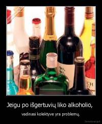 Jeigu po išgertuvių liko alkoholio,  - vadinasi kolektyve yra problemų.