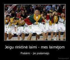 Jeigu rinktinė laimi - mes laimėjom - Pralaimi - jie pralaimėjo