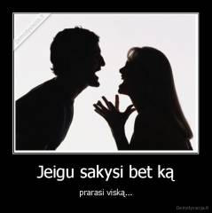 Jeigu sakysi bet ką - prarasi viską...