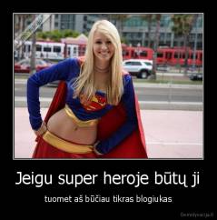 Jeigu super heroje būtų ji - tuomet aš būčiau tikras blogiukas