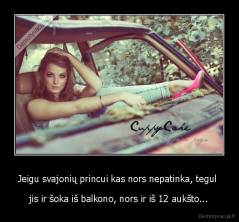 Jeigu svajonių princui kas nors nepatinka, tegul  - jis ir šoka iš balkono, nors ir iš 12 aukšto...