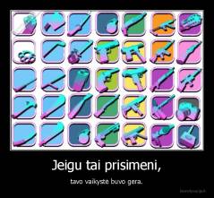 Jeigu tai prisimeni, - tavo vaikystė buvo gera.