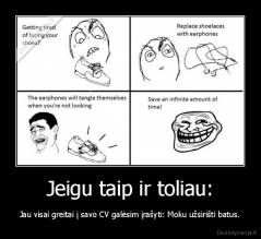 Jeigu taip ir toliau: - Jau visai greitai į savo CV galėsim įrašyti: Moku užsirišti batus.